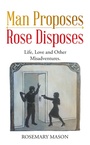 Cover: Man Proposes-Rose Disposes - Balboa Press Au