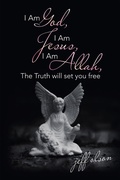 Cover: I Am God, I Am Jesus, I Am Allah, the Truth Will Set You Free - iUniverse
