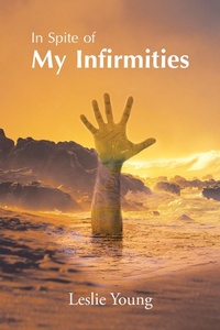 Enlarge image Cover: In Spite of My Infirmities - AUTHORHOUSE