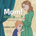 Cover: Mom! What Is . . . ? - Xlibris Us
