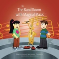 Cover: In the Band Room with Magical Maxx - Xlibris Us
