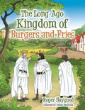 Cover: The Long Ago Kingdom of Burgers and Fries - WestBow Press
