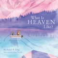 Cover: What Is Heaven Like? - WestBow Press