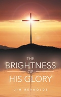 Cover: The Brightness of His Glory - WestBow Press