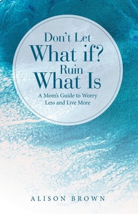 Enlarge image Cover: Don't Let What If? Ruin What Is - WestBow Press
