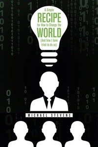 Enlarge image Cover: A Simple Recipe for How to Change the World (And How I Have Tried to Do So) - iUniverse