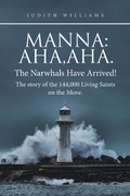 Cover: Manna:Aha,Aha.The Narwhals Have Arrived!The Story of the 144,000 Living Saints on the Move. - iUniverse