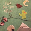 Cover: I Will Blow You a Kiss - AUTHORHOUSE