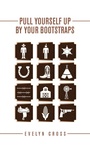 Cover: Pull Yourself up by Your Bootstraps - Archway Publishing