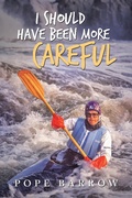 Cover: I Should Have Been More Careful - Archway Publishing