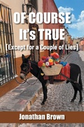 Cover: Of Course It's True [Except for a Couple of Lies] - Archway Publishing