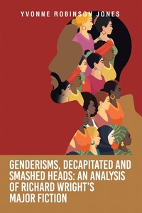 Abbildung von: Genderisms, Decapitated and Smashed Heads: An analysis of Richard Wright's Major Fiction - Archway Publishing