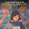 Cover: The Case of the Ghoulish Mirror - Xlibris Us