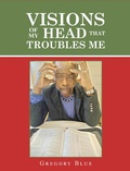 Cover: Visions of My Head That Troubles Me - Xlibris Us