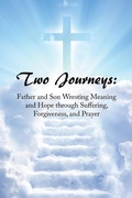 Cover: Two Journeys: Father and Son Wresting Meaning and Hope Through Suffering, Forgiveness, and Prayer - Xlibris Us