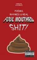 Cover: Poems,   Rhymes & Real Foul Mouthed Shit! - AUTHORHOUSE
