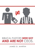 Cover: Biblical Pastors Were Not and Are Not Ceos. - AUTHORHOUSE