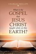 Cover: What Is the Gospel That Jesus Christ Taught While on This Earth? - AUTHORHOUSE