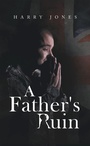 Cover: A Father's Ruin - AuthorHouse UK