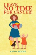 Cover: I Have No Time for Cancer! - Xlibris Us