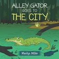 Cover: Alley Gator Goes to the City - Xlibris Us