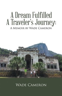 Abbildung von: A Dream Fulfilled a Traveler's Journey : a Memoir by Wade Cameron - Xlibris Us