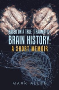 Cover: Based on a True (Traumatic) Brain History: a Short Memoir - Xlibris Us