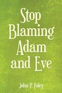 Cover: Stop Blaming Adam and Eve - WestBow Press