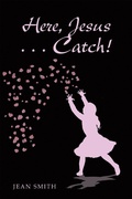 Cover: Here, Jesus ... Catch! - WestBow Press