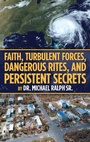 Cover: Faith, Turbulent Forces, Dangerous Rites, and Persistent Secrets - WestBow Press