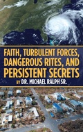 Cover: Faith, Turbulent Forces, Dangerous Rites, and Persistent Secrets - WestBow Press
