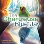 Cover: The Chartreuse Blue Jay - WestBow Press