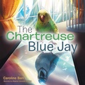 Cover: The Chartreuse Blue Jay - WestBow Press