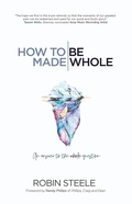 Cover: How to Be Made Whole - WestBow Press