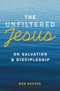 Cover: The Unfiltered Jesus on Salvation & Discipleship - WestBow Press