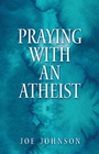 Cover: Praying With An Atheist - WestBow Press