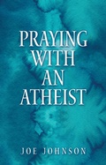 Cover: Praying With An Atheist - WestBow Press