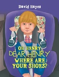Cover: Oh Henry, Dear Henry Where Are Your Shoes? - Xlibris Us