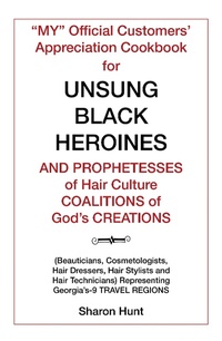 Abbildung von: "My" Official Customers' Appreciation Cookbook for Unsung Black Heroines and Prophetesses of Hair Culture Coalitions of God'S Creations - Xlibris Us