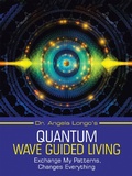 Cover: Dr. Angela Longo's Quantum Wave Guided Living - Balboa Press
