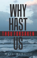 Cover: Why Hast Thou Forsaken Us? - Xlibris Us