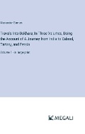 Cover: Travels Into Bokhara; In Three Volumes, Being the Account of A Journey from India to Cabool, Tartary, and Persia - Megali Verlag