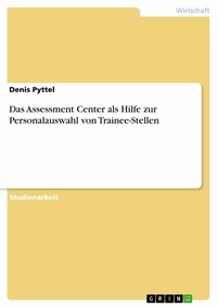 Abbildung von: Das Assessment Center als Hilfe zur Personalauswahl von Trainee-Stellen - GRIN Verlag