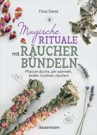 Abbildung von: Magische Rituale mit Räucherbündeln. Pflanzen durchs Jahr sammeln, trocknen, binden, weihen, räuchern - Bassermann