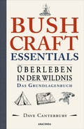 Cover: Bushcraft Essentials. &Uuml;berleben in der Wildnis. Das Grundlagenbuch - Anaconda Verlag