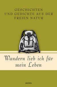 Abbildung von: Wandern lieb' ich für mein Leben. Geschichten und Gedichte aus der freien Natur - Anaconda Verlag