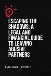 Abbildung von: Escaping the Shadows: A Legal and Financial Guide to Leaving Abusive Partners: A Legal and Financial Guide to Leaving Abusive Partners": - Emmanuel Joseph