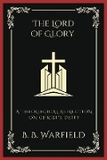 Cover: The Lord of Glory: A Theological Reflection on Christ's Deity - Grapevine India Publishers Pvt Ltd