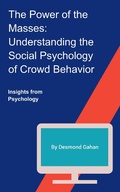 Cover: The Power of the Masses: Understanding the Social Psychology of Crowd Behavior - Sepharial