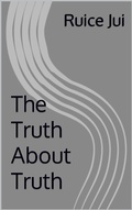 Cover: The Truth About Truth (Life's Hidden Treasures: Unlock Life, Unlock Fufillment) - Ruice Jui